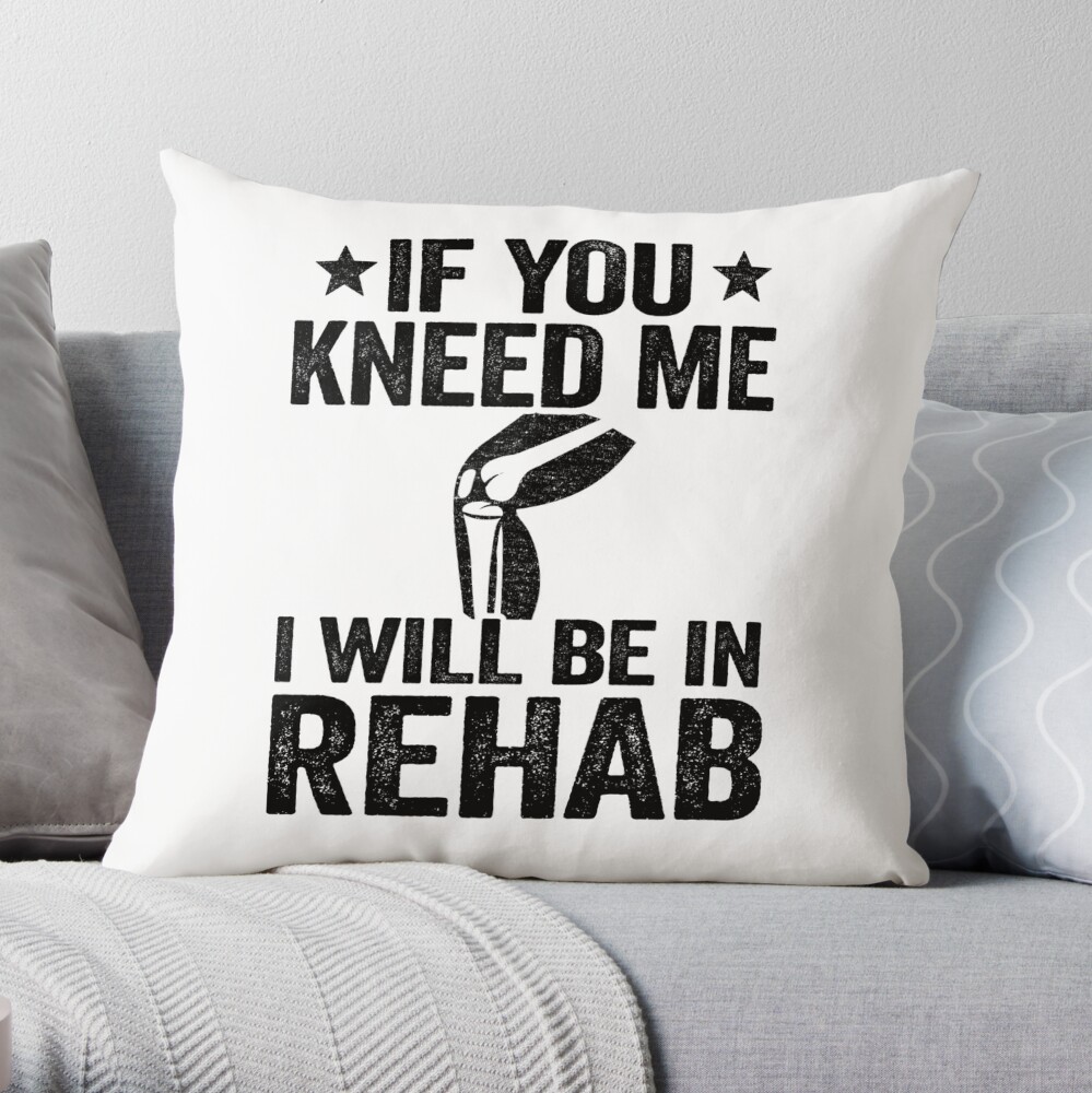 If You Kneed Me Funny Knee Replacement Surgery Throw Pillow