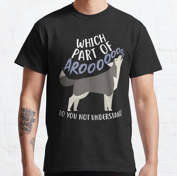 Husky: What Part Of Aroo Classic T-Shirt