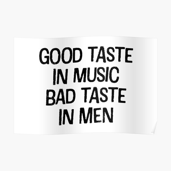 good-taste-in-music-bad-taste-in-men-poster-for-sale-by-pictandra