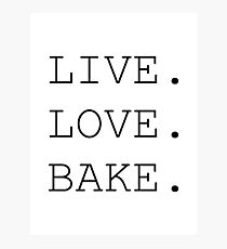 Live. Love. Bake. Photographic Print