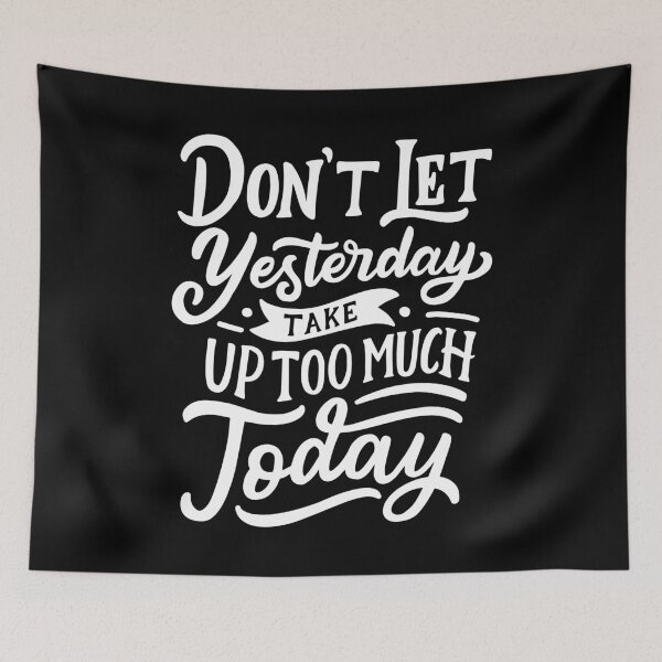 Item preview, Don't Let Yesterday Take Up too much Today designed and sold by Gavinstar.