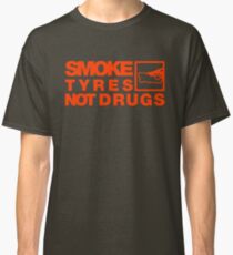 SMOKE TYRES NOT DRUGS (6) Classic T-Shirt