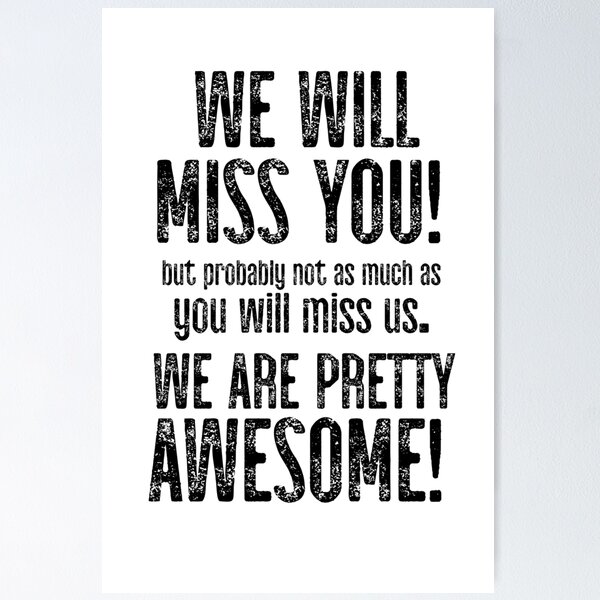 Item preview, We Will Miss You, But Probably Not As Much As You Will Miss Us. We Are Pretty Awesome! designed and sold by TeesYouWant.