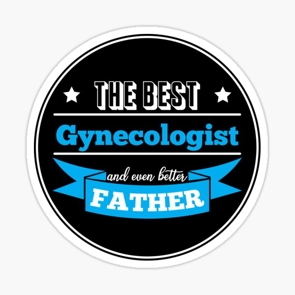 The Best Gynecologist And Even Better Father T For Gynecologist Dad Sticker By Anins