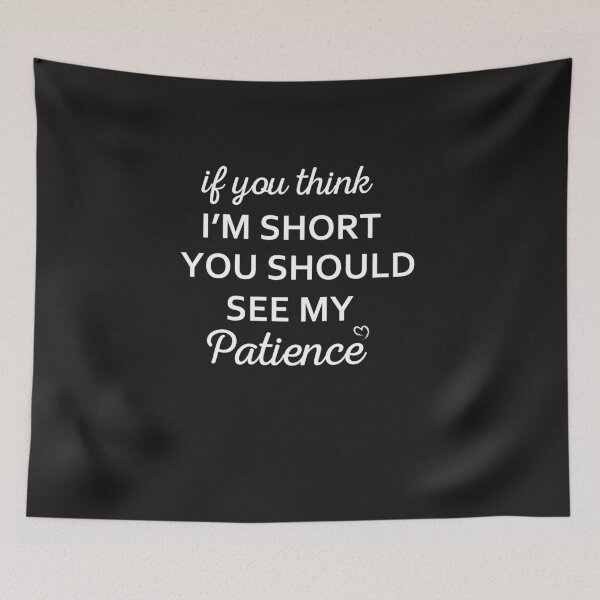 Item preview, if you think i'm short you should see my patience designed and sold by boxofstories.