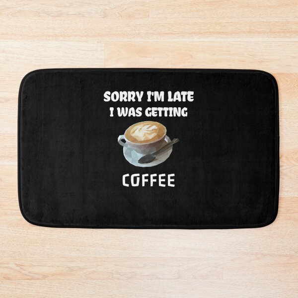 Item preview, Sorry Im Late I Was Getting Coffee designed and sold by medbdj.