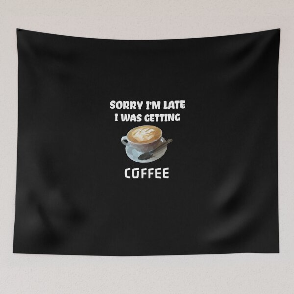 Item preview, Sorry Im Late I Was Getting Coffee designed and sold by medbdj.