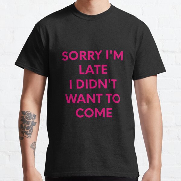 Sorry I am Late Pink Classic T-Shirt