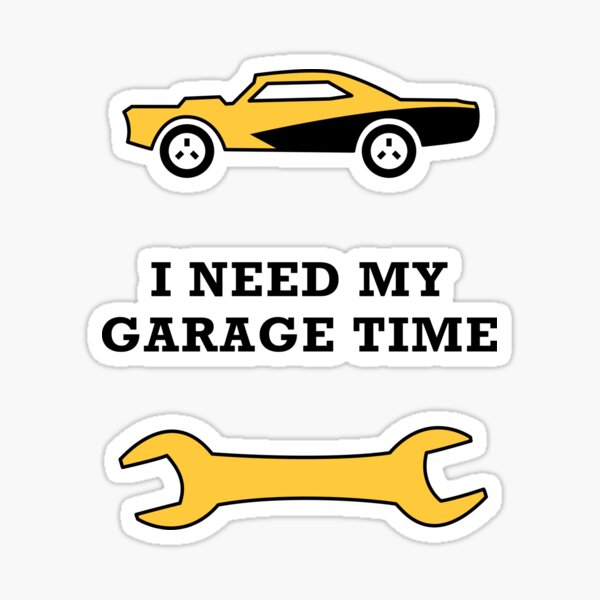 I need my garage time - Yellow with black outline Sticker