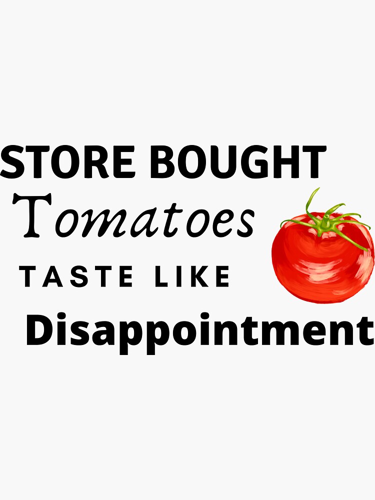 "Store Bought Tomatoes Taste Like Disappointment" Sticker for Sale by