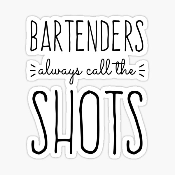 Bartenders Always Call the Shots Sticker