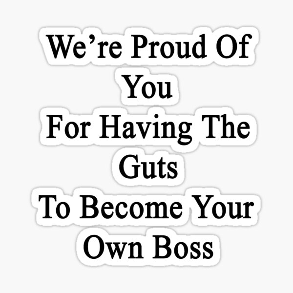 Item preview, We're Proud Of You For Having The Guts To Become Your Own Boss designed and sold by supernova23.