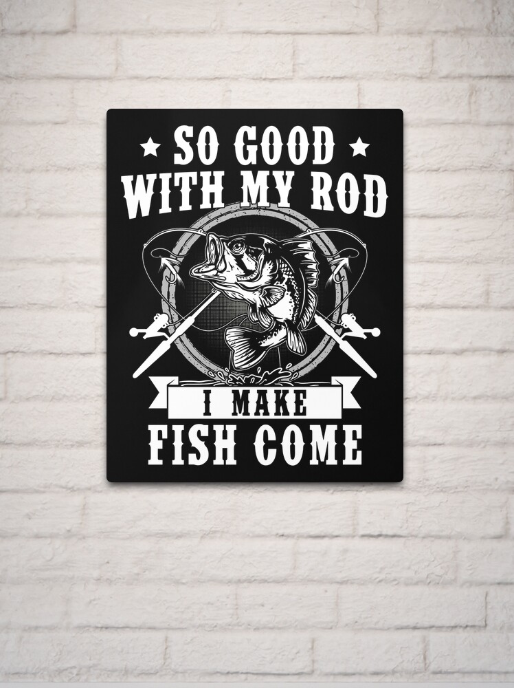 Funny Fishing quotes my rod fish come Metal Print for Sale by BrennaEirlys