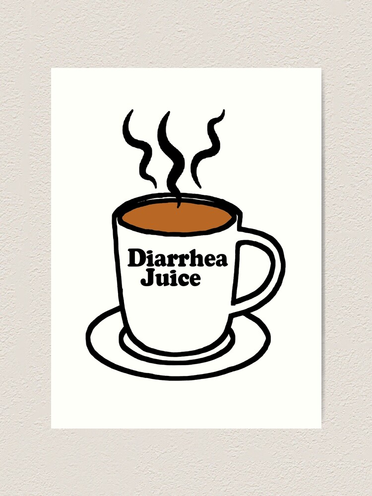 "Diarrhea Juice Coffee Cup Design Funny MUST BUY RARE!!!!" Art Print by