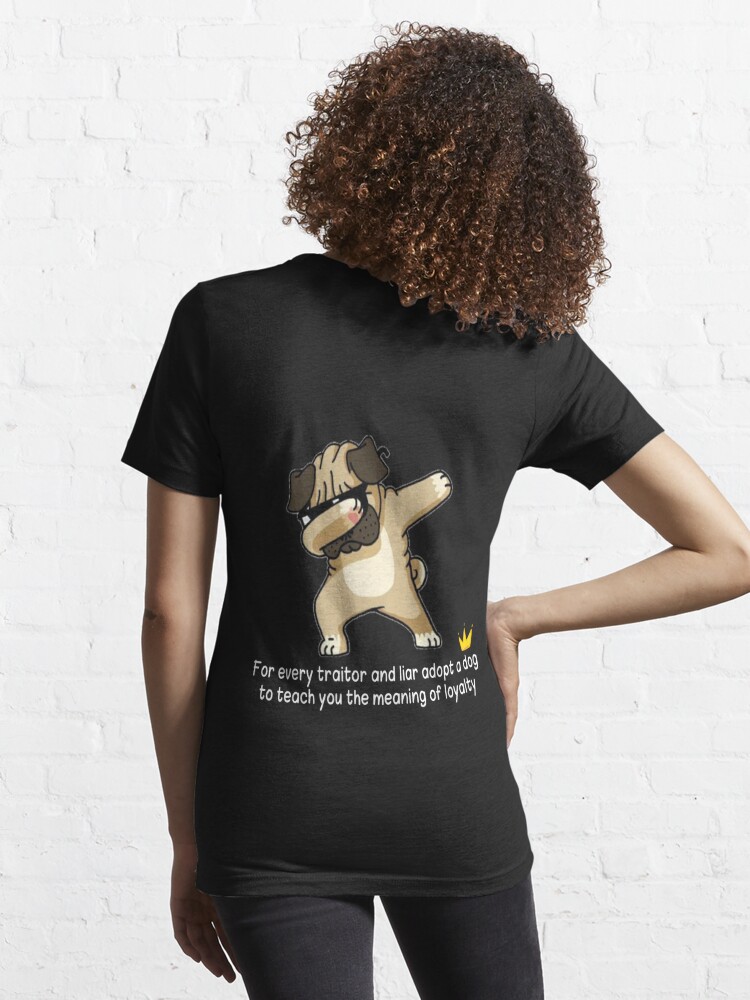 For every traitor and liar, adopt a dog to teach you the meaning of  loyalty Essential T-Shirt for Sale by Abidotshirt