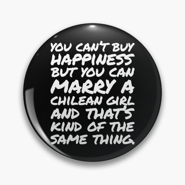 Item preview, You cant buy happiness but you can Marry a Chilean Girl designed and sold by elhefe.