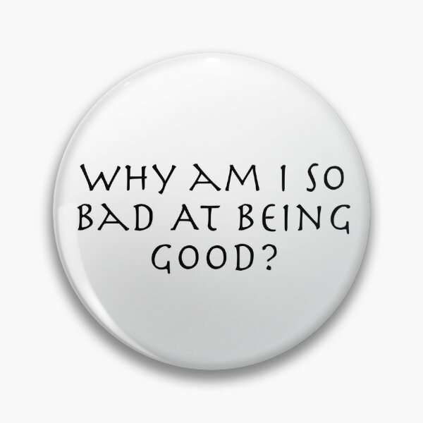 Item preview, Why am I so bad at being good? designed and sold by Zandrosa.