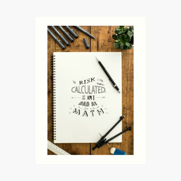 The Risk I Took Was Calculated But Man Am I Bad At Math Art Prints ...