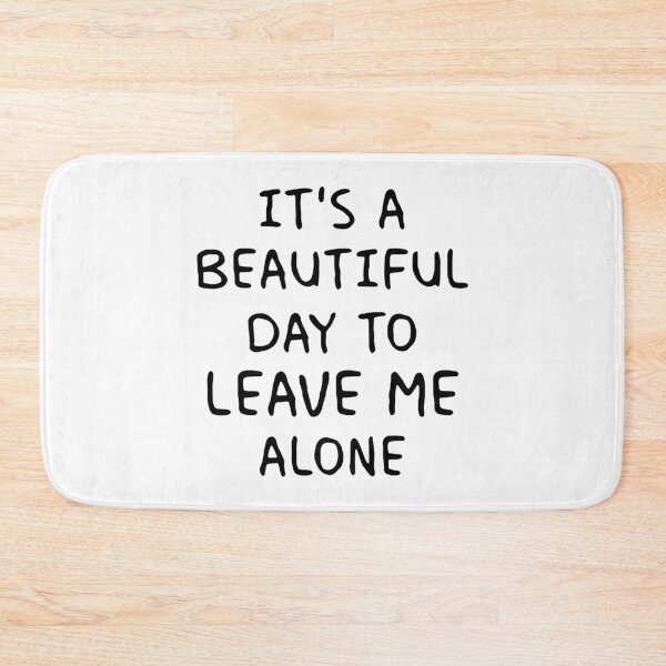 Item preview, IT'S A BEAUTIFUL DAY TO LEAVE ME ALONE designed and sold by Balll130.