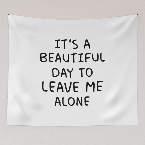 Item preview, IT'S A BEAUTIFUL DAY TO LEAVE ME ALONE designed and sold by Balll130.