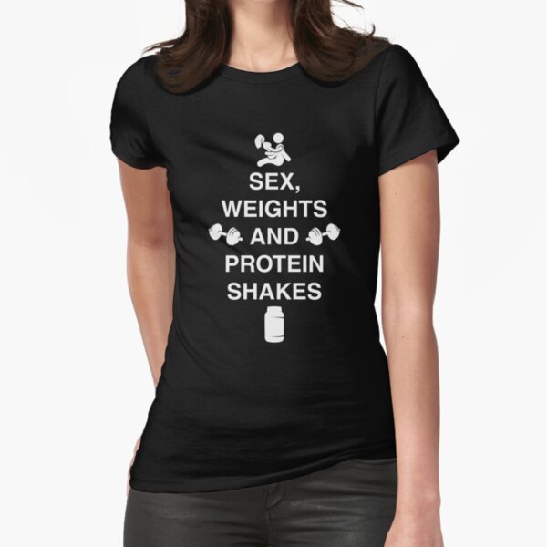 Sex, Weights And Protein Shakes Fitted T-Shirt