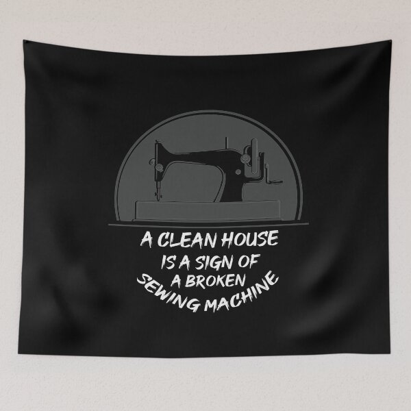 Item preview,  A clean house is a sign of a broken sewing machine. funny sewing joke gifts for a Tailor friend. designed and sold by DANT-shirts.