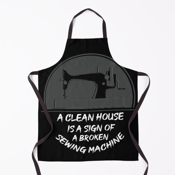 Item preview, A clean house is a sign of a broken sewing machine. funny sewing joke gifts for a Tailor friend. designed and sold by DANT-shirts.