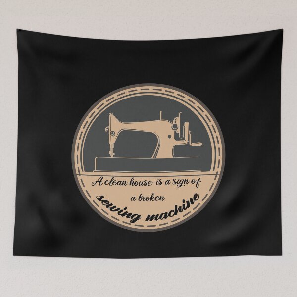 Item preview, A clean house is a sign of a broken sewing machine. funny sewing joke gifts for a Tailor friend. designed and sold by DANT-shirts.