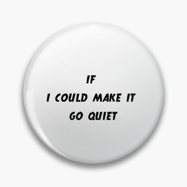 Item preview,  If I Could Make It Go Quiet for GIFT designed and sold by Jacob noro.