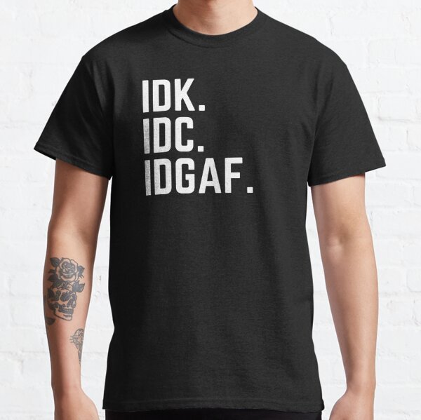 idk idc idgaf t shirt india