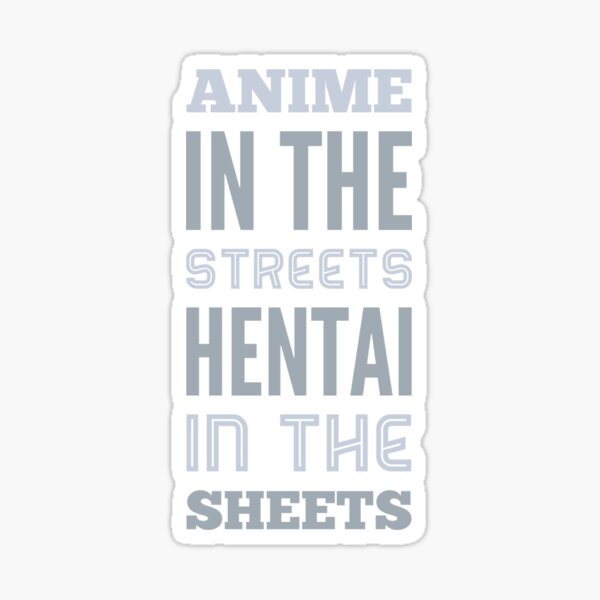 ANIME IN THE STREETS HENTAI IN THE SHEETS Sticker