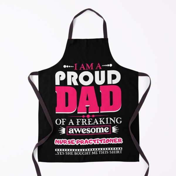Item preview,  i am a proud dad of a freaking awesome Nurse Practitioner designed and sold by FurioInc.