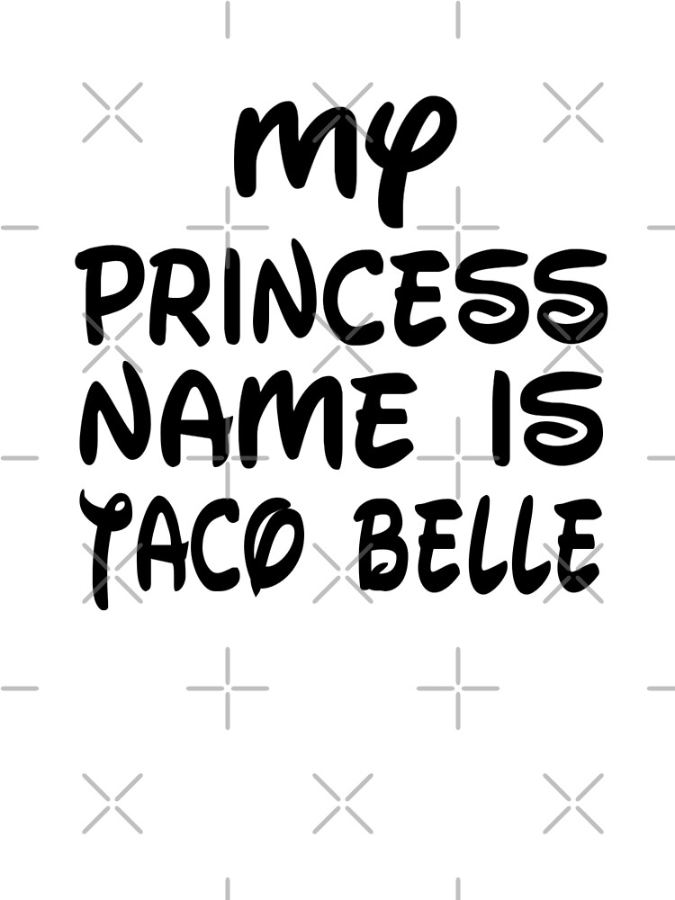 my princess name is taco belle