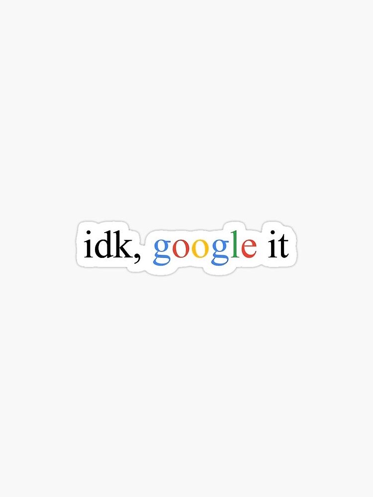 “Idk, Google it funny trendy design " Sticker by XMOONGECKOX | Redbubble