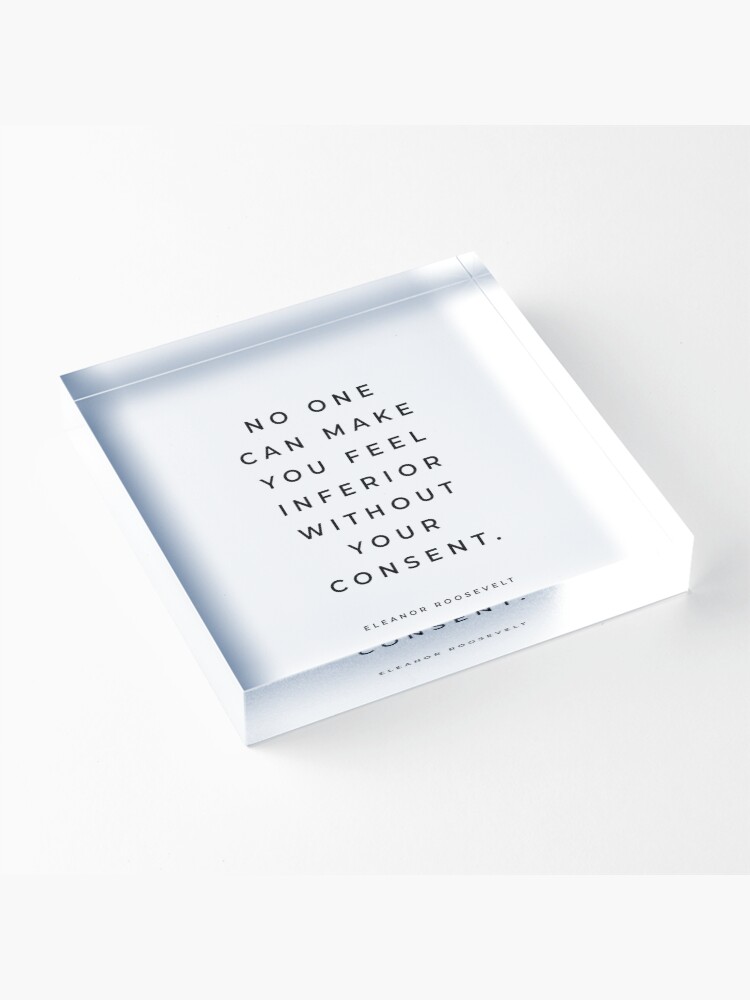 Alternate view of Eleanor Roosevelt Quote, No One Can Make You Feel Inferior Without Your Consent, Inspirational Quote Acrylic Block