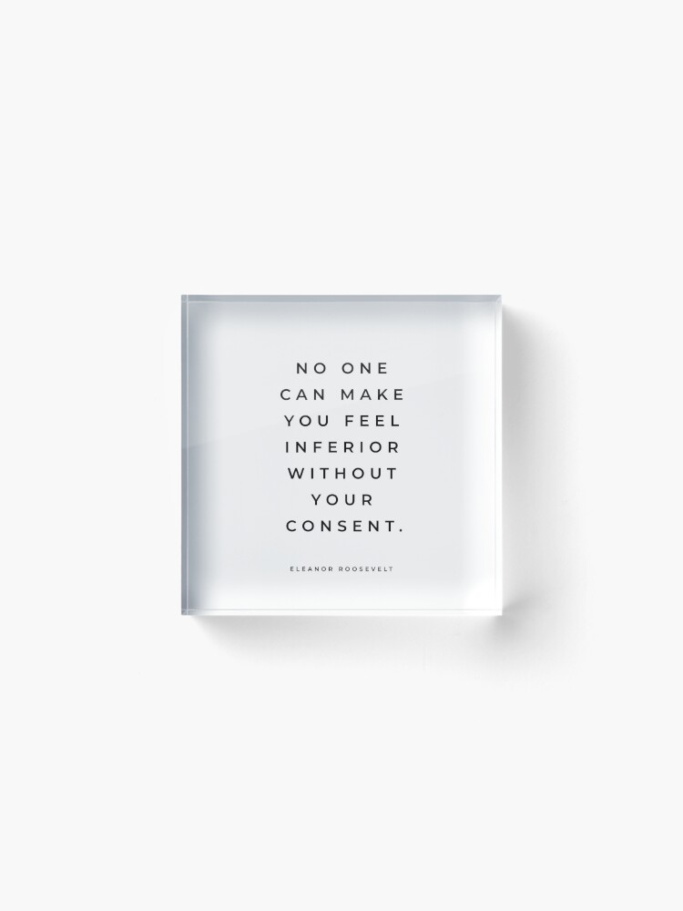 Alternate view of Eleanor Roosevelt Quote, No One Can Make You Feel Inferior Without Your Consent, Inspirational Quote Acrylic Block