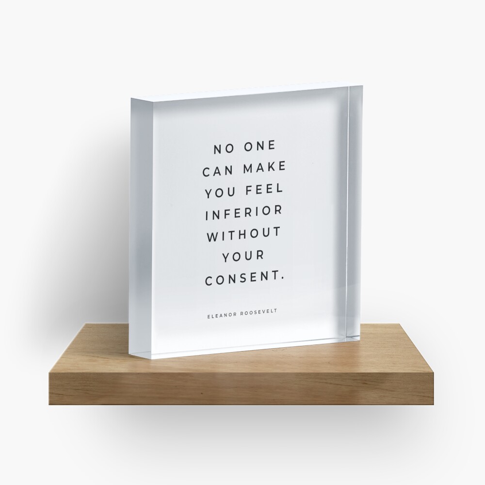 Eleanor Roosevelt Quote, No One Can Make You Feel Inferior Without Your Consent, Inspirational Quote Acrylic Block