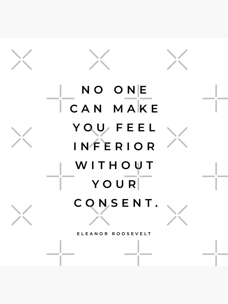 Eleanor Roosevelt Quote, No One Can Make You Feel Inferior Without Your Consent, Inspirational Quote by reginalima