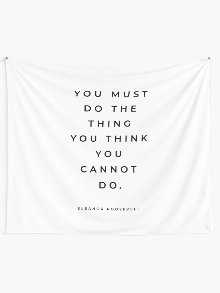 Eleanor Roosevelt Quote You Must Do The Thing You Think You Cannot Do Roosevelt Quote Motivational Inspirational Quote Tapestry By Reginalima Redbubble