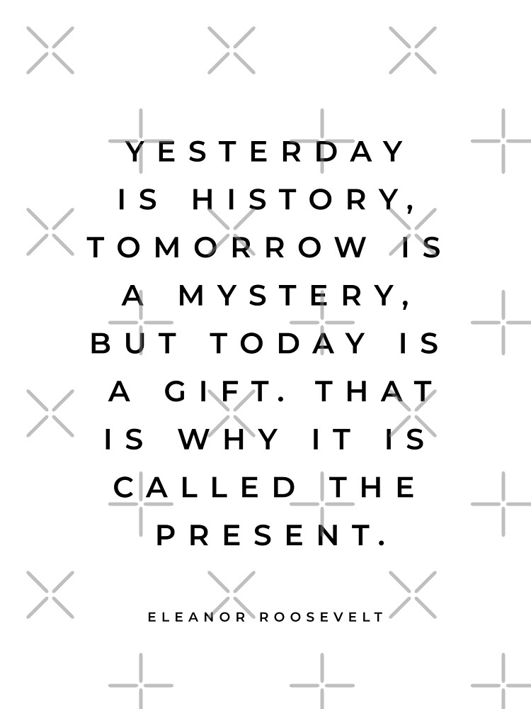 Eleanor Roosevelt Quote, Yesterday Is History Tomorrow Is A Mystery, Roosevelt Quote, Inspirational Quote by reginalima