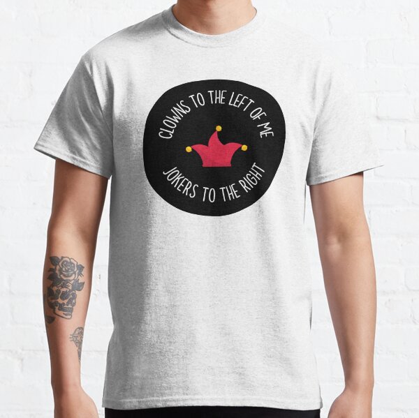 Clowns To The Left Of Me / Jokers To The Right Classic T-Shirt