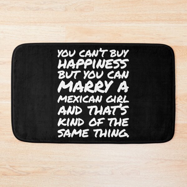 Item preview, You cant buy happiness but you can Marry a Mexican Girl designed and sold by elhefe.