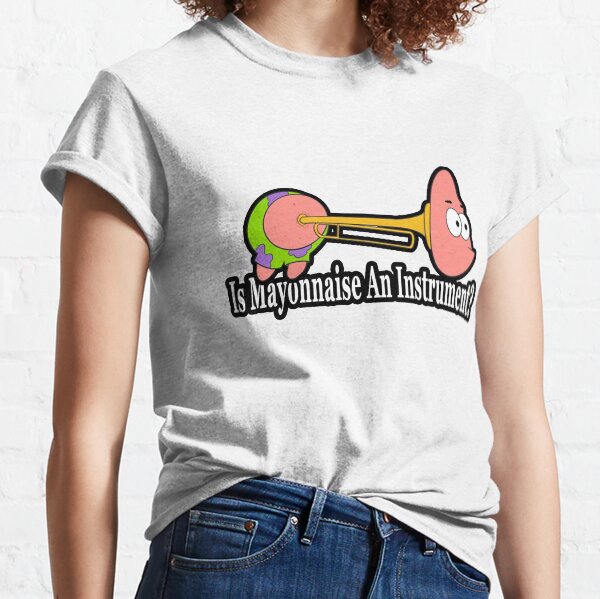 Is Mayonnaise An Instrument? Classic T-Shirt