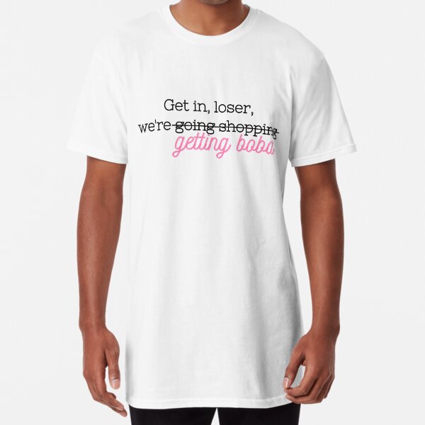 Get in, loser we're going shopping (getting boba) Long T-Shirt