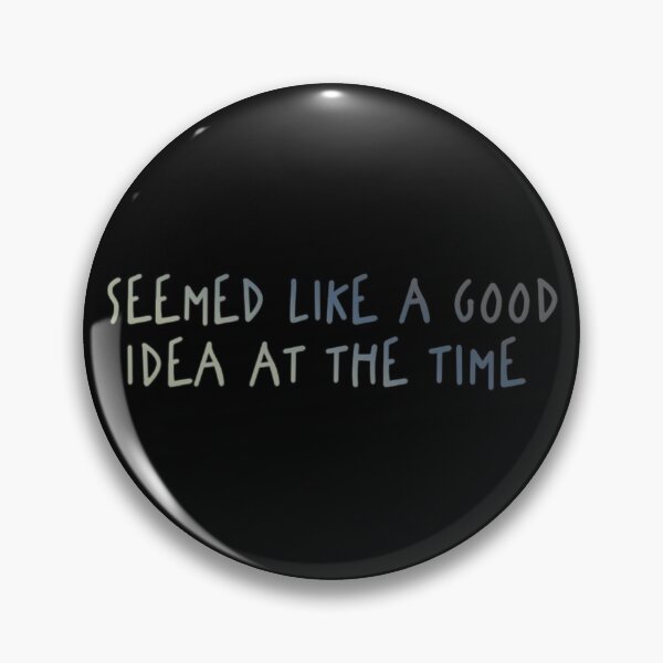 Item preview, Seemed Like A Good Idea At The Time designed and sold by TyphoonFemale.