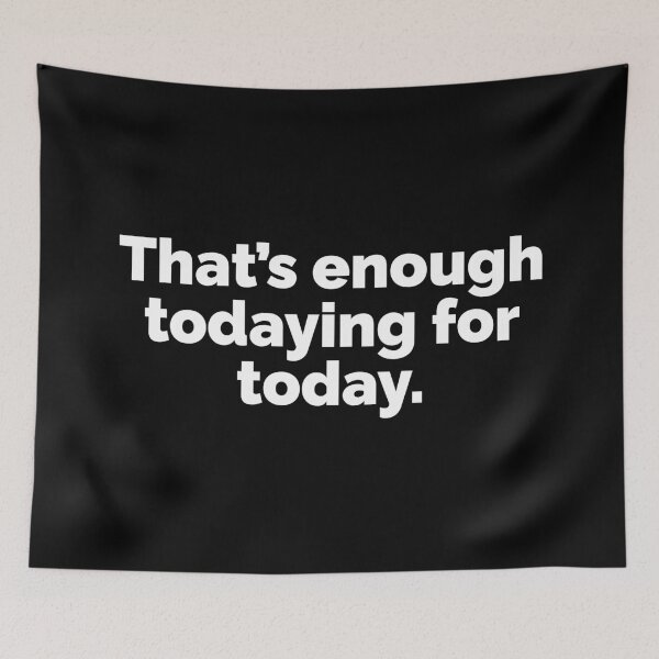 Item preview, Thats enough todaying for today designed and sold by 23mangoes.