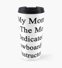 My Mom Is The Most Dedicated Snowboarding Instructor Travel Mug