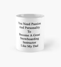 You Need Passion And Personality To Become A Great Snowboarding Instructor Like My Dad Mug