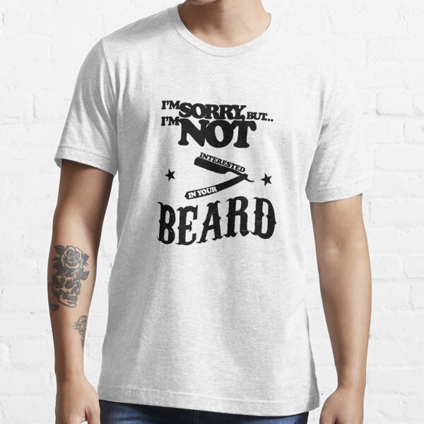 I'm not interested in your beard Essential T-Shirt