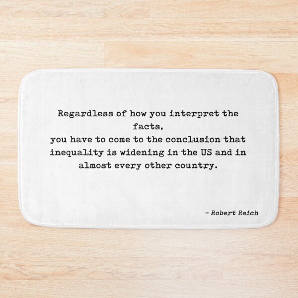 Item preview, Regardless Of How You Interpret The Facts You Have To Come To The Conclusion That Inequality Is Widening In The Us And In Almost Every Other Country Quote by Robert Reich designed and sold by GraphixDisplate.
